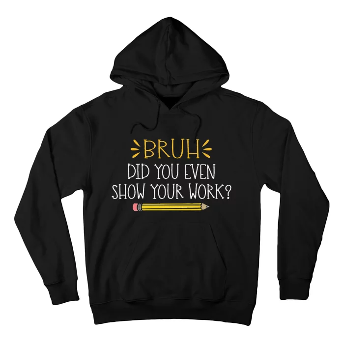 Bruh Did You Even Show Your Work Funny Math Teacher Hoodie