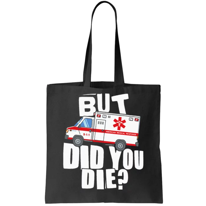 But Did You Die Funny EMT EMS Paramedic Tote Bag