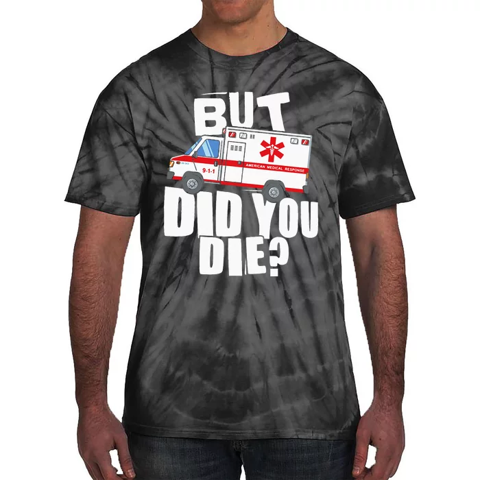 But Did You Die Funny EMT EMS Paramedic Tie-Dye T-Shirt