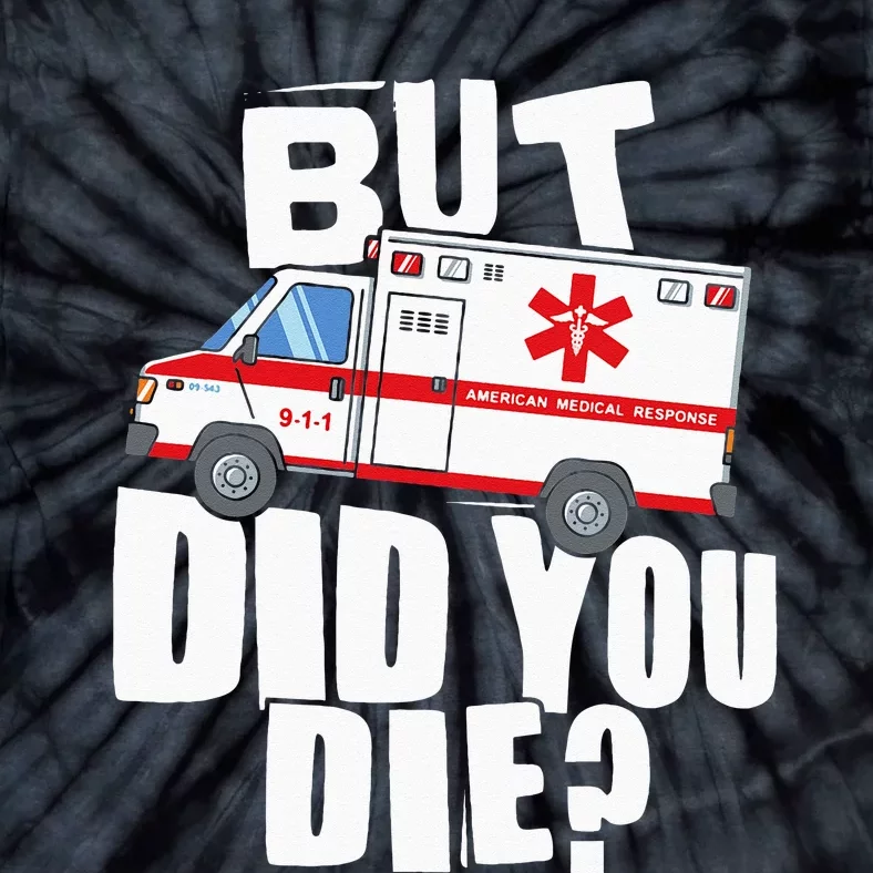 But Did You Die Funny EMT EMS Paramedic Tie-Dye T-Shirt