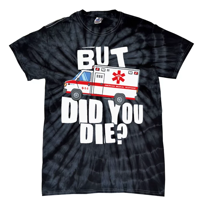 But Did You Die Funny EMT EMS Paramedic Tie-Dye T-Shirt