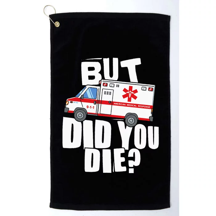 But Did You Die Funny EMT EMS Paramedic Platinum Collection Golf Towel