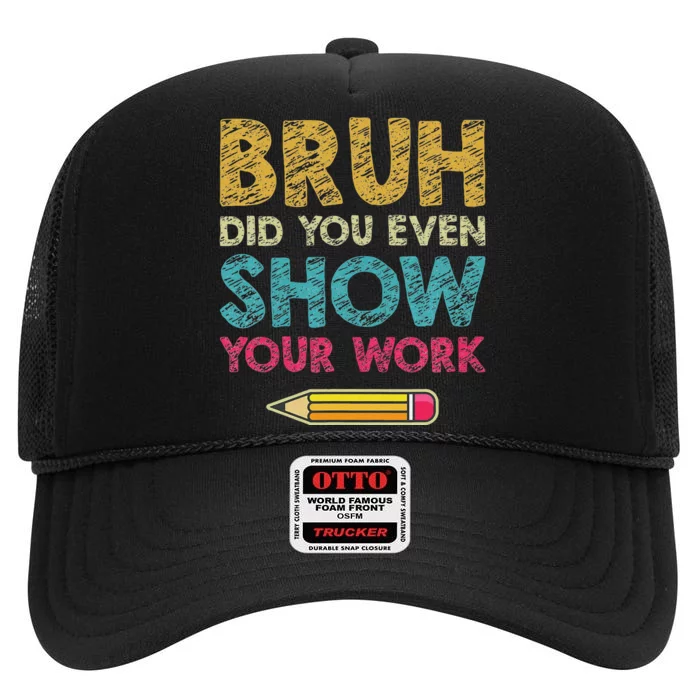 Bruh Did You Even Show Your Work Funny Math Teacher High Crown Mesh Trucker Hat