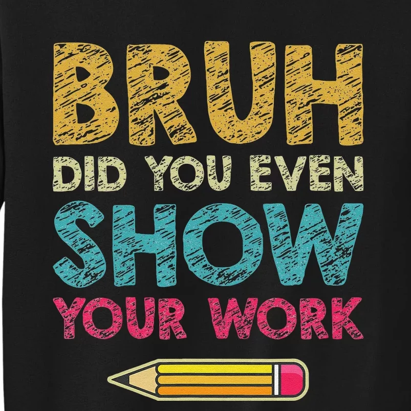 Bruh Did You Even Show Your Work Funny Math Teacher Sweatshirt