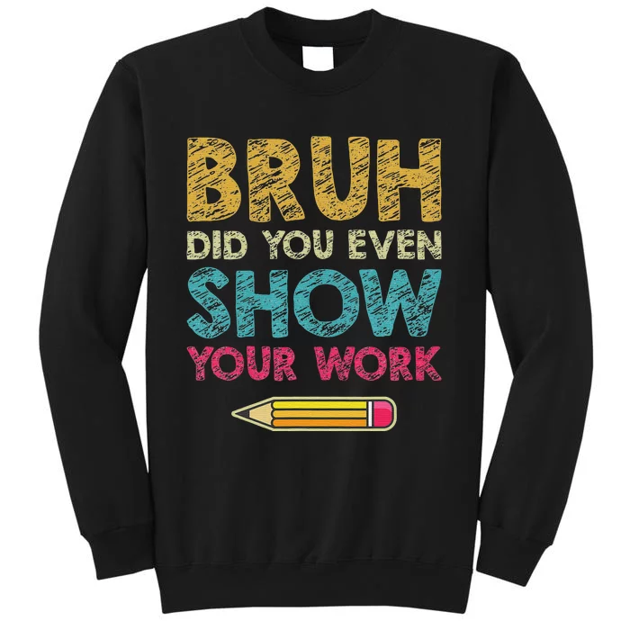 Bruh Did You Even Show Your Work Funny Math Teacher Sweatshirt