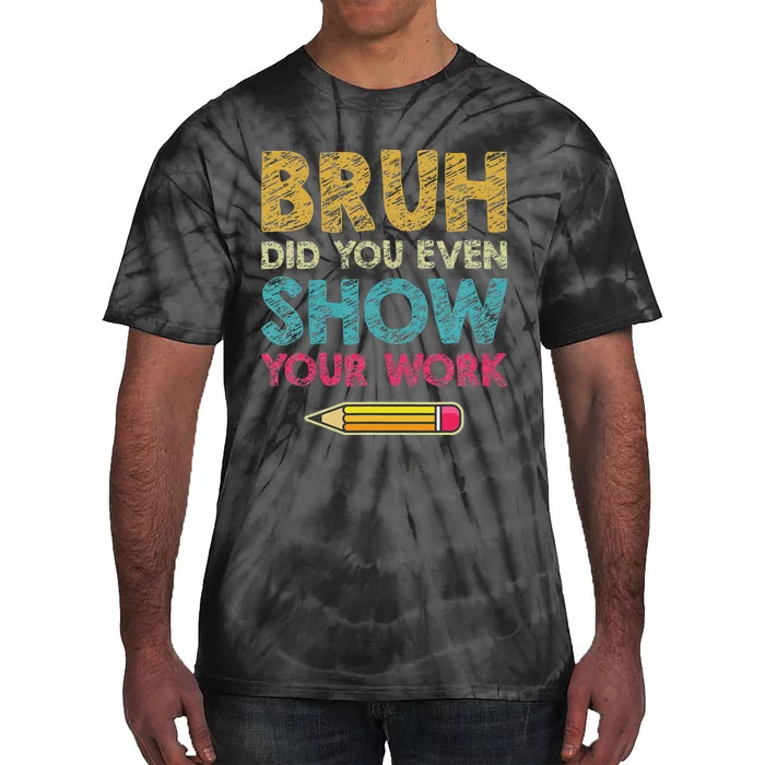 Bruh Did You Even Show Your Work retro Math Teacher Tie-Dye T-Shirt