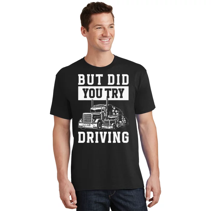 But Did You Try Driving Log Tree Trucker T-Shirt