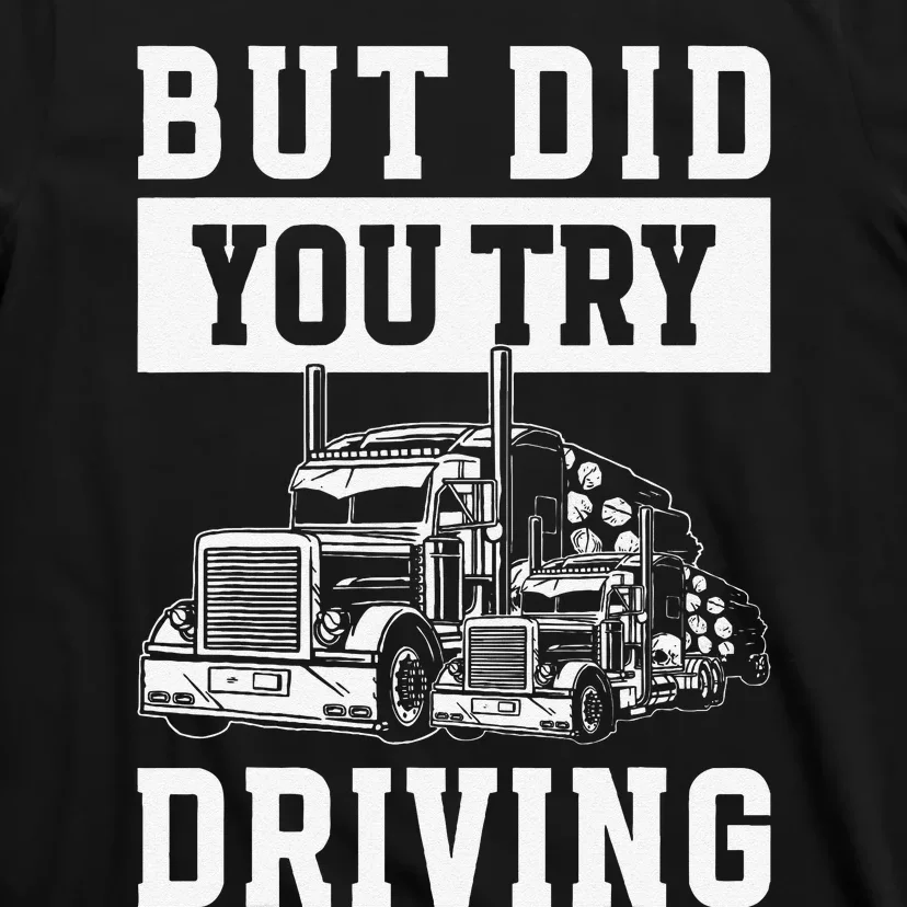 But Did You Try Driving Log Tree Trucker T-Shirt