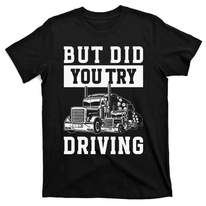 But Did You Try Driving Log Tree Trucker T-Shirt