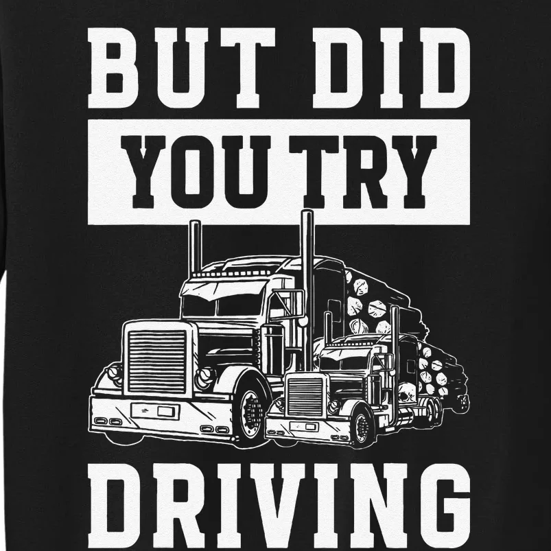 But Did You Try Driving Log Tree Trucker Tall Sweatshirt