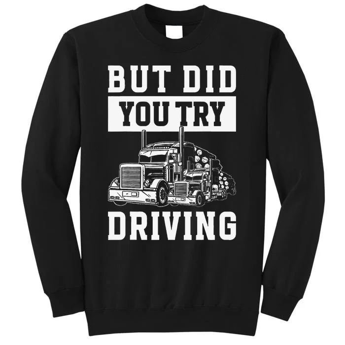 But Did You Try Driving Log Tree Trucker Tall Sweatshirt