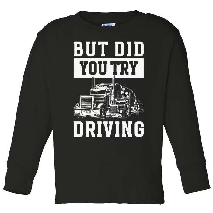 But Did You Try Driving Log Tree Trucker Toddler Long Sleeve Shirt