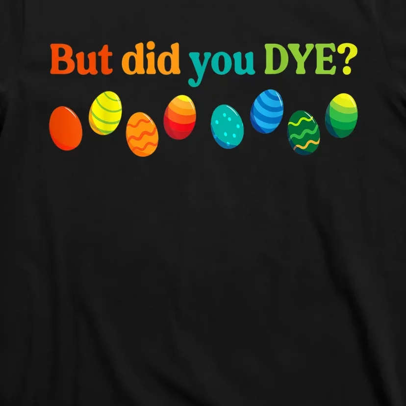 But Did You Dye Easter Eggs Funny Easter Pun Easter Humor T-Shirt