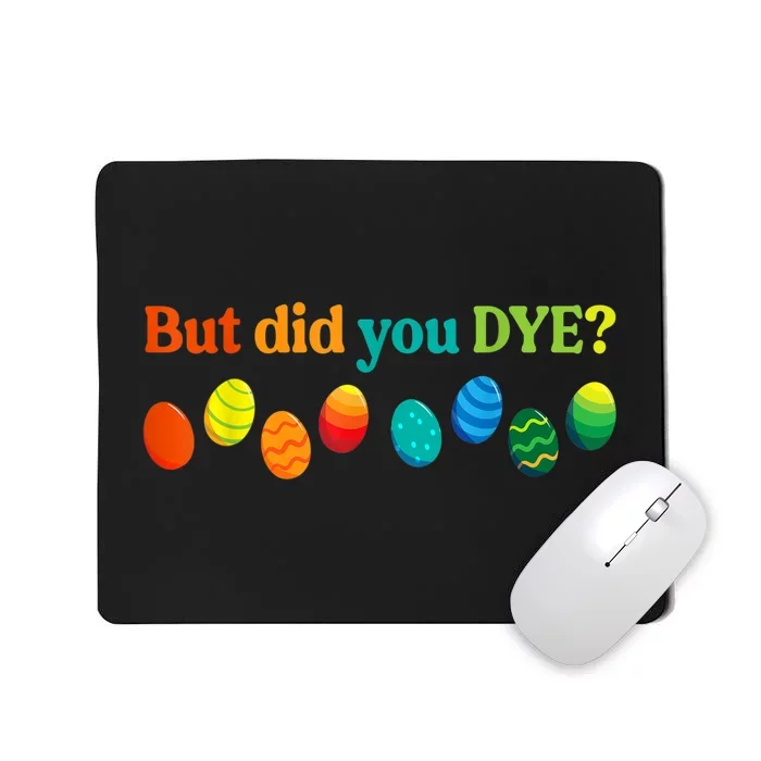 But Did You Dye Easter Eggs Funny Easter Pun Easter Humor Mousepad