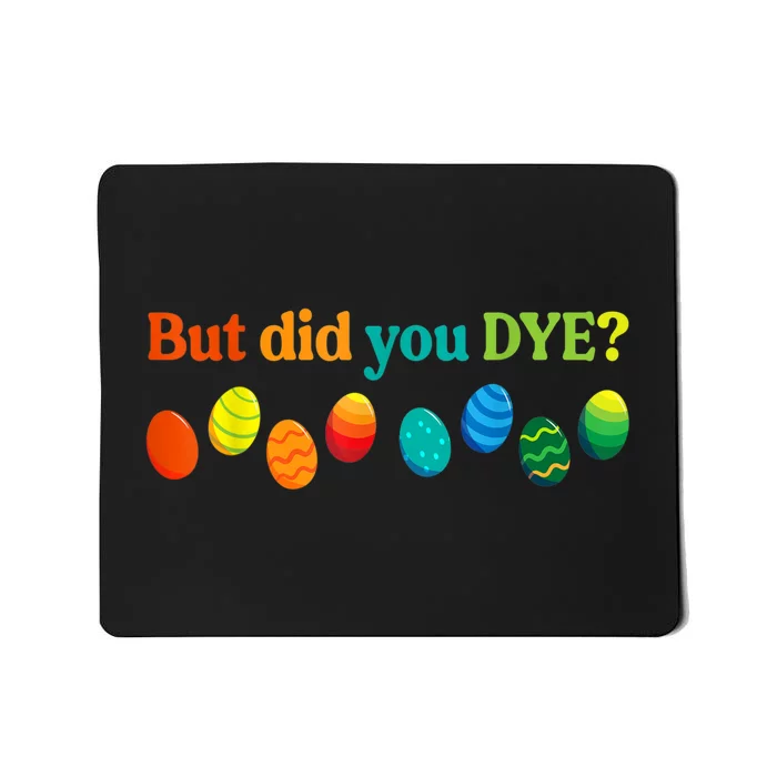 But Did You Dye Easter Eggs Funny Easter Pun Easter Humor Mousepad