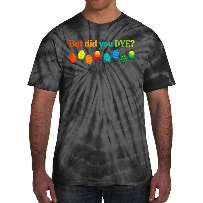 But Did You Dye Easter Eggs Funny Easter Pun Easter Humor Tie-Dye T-Shirt