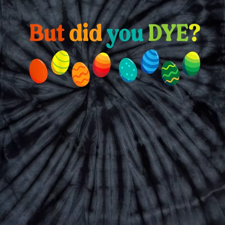 But Did You Dye Easter Eggs Funny Easter Pun Easter Humor Tie-Dye T-Shirt