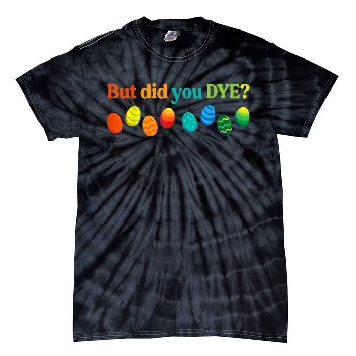 But Did You Dye Easter Eggs Funny Easter Pun Easter Humor Tie-Dye T-Shirt