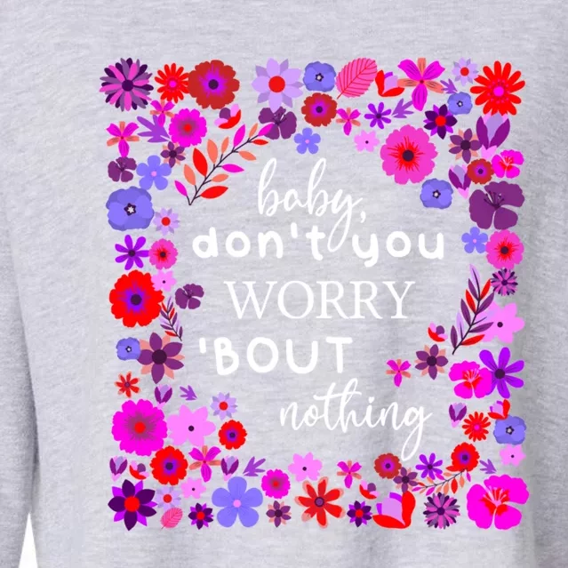 Baby Dont You Worry About Nothing Ladies Freedom Concern Cool Gift Cropped Pullover Crew