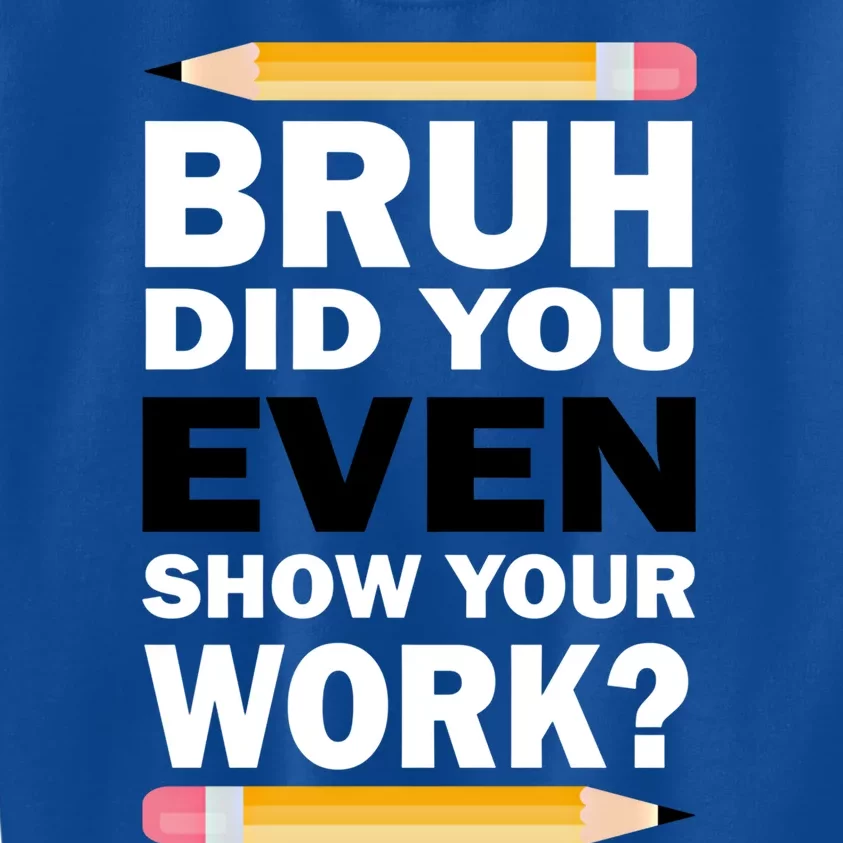 Bruh Did You Even Show Your Work Humorous Funny Math Teacher Great Gift Kids Sweatshirt