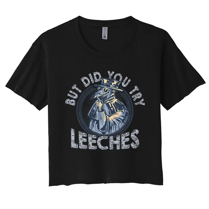 But Did You Try Leeches Medicines Middle Age Doctor Plague Women's Crop Top Tee