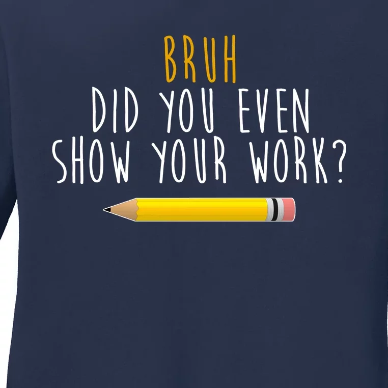 Bruh Did You Even Show Your Work Funny Math Ladies Long Sleeve Shirt