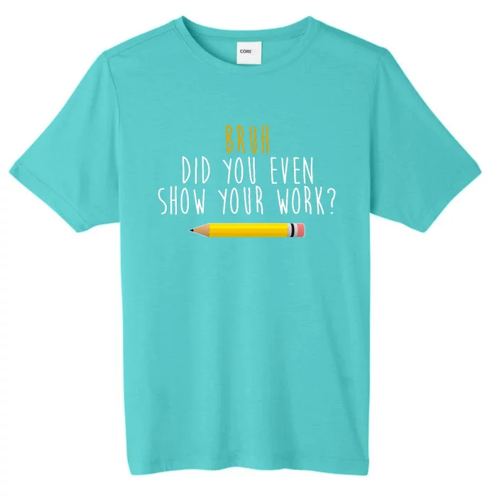 Bruh Did You Even Show Your Work Funny Math ChromaSoft Performance T-Shirt