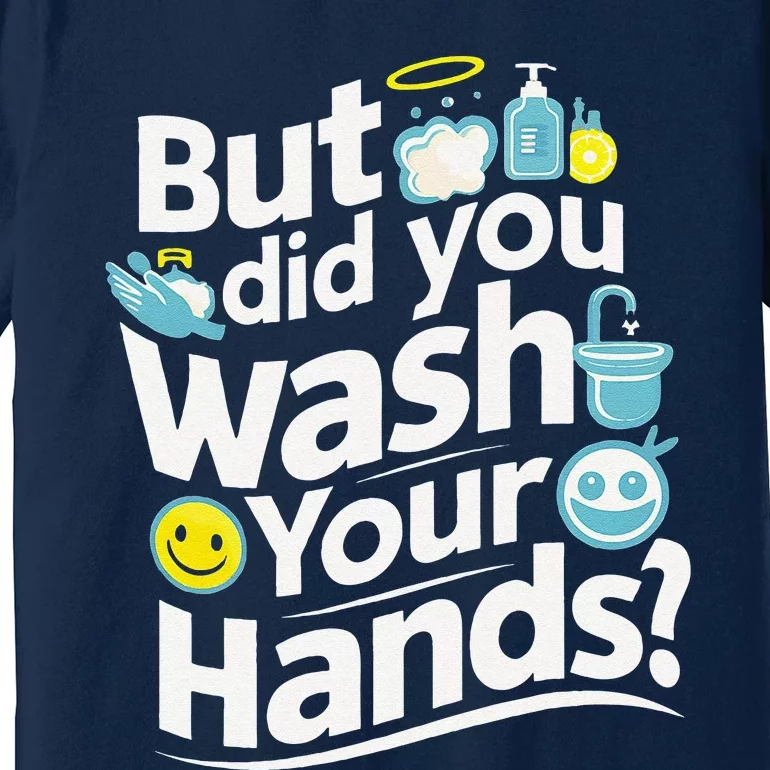 But Did You Wash Your Hands World Hand Hygiene Day 2024 Premium T-Shirt