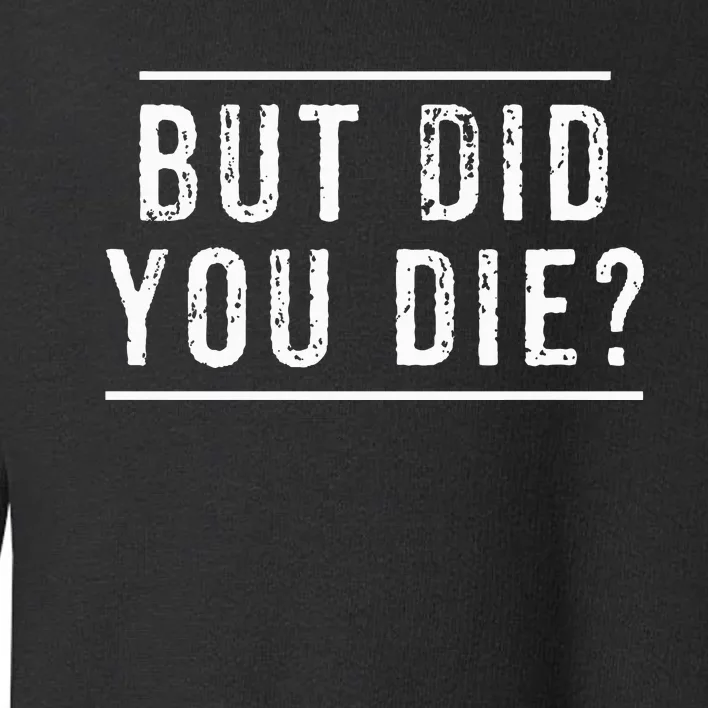 But Did You Die Funny Gym Workout Toddler Sweatshirt