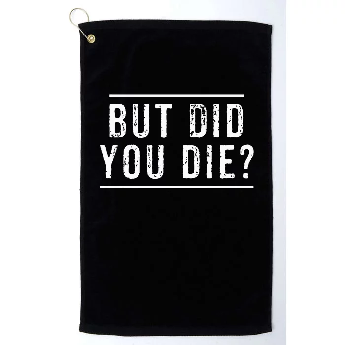 But Did You Die Funny Gym Workout Platinum Collection Golf Towel