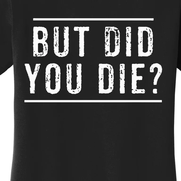 But Did You Die Funny Gym Workout Women's T-Shirt