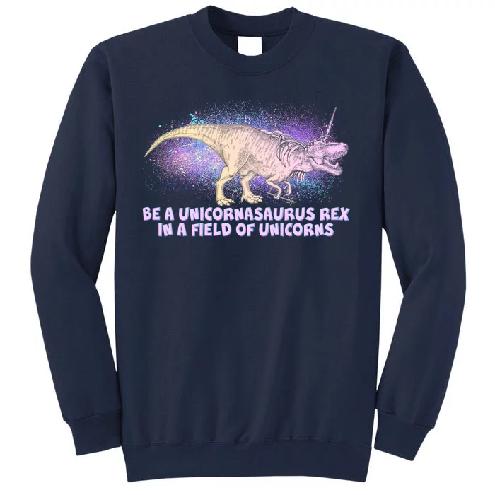 Be A Unicornasaurus Rex Tall Sweatshirt