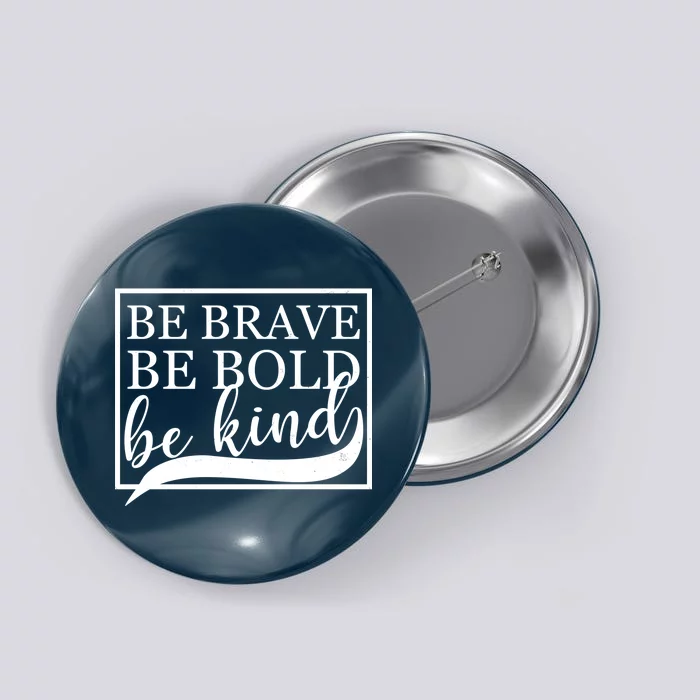 Be Brave Be Bold Be Kind Button