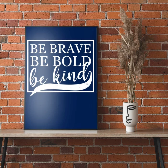 Be Brave Be Bold Be Kind Poster