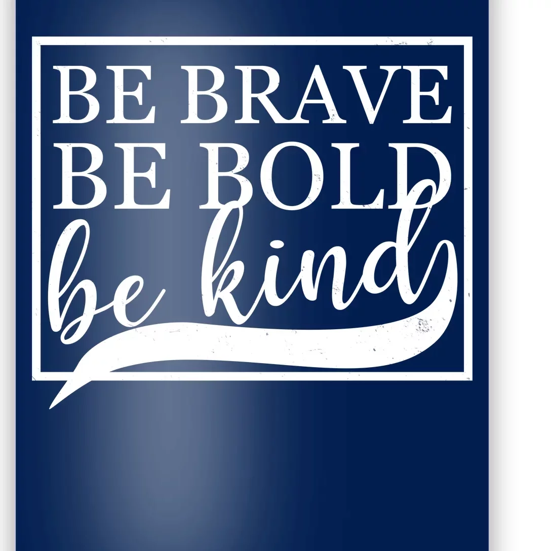 Be Brave Be Bold Be Kind Poster