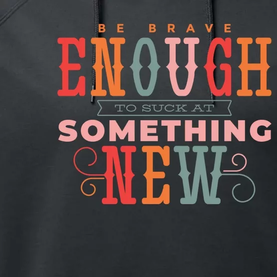 Be Brave Enough To Suck At Something New Performance Fleece Hoodie