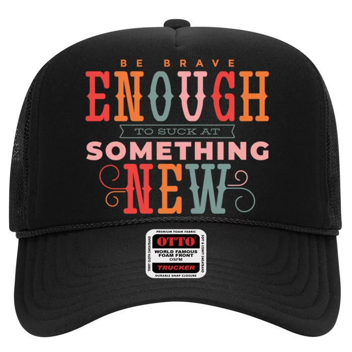 Be Brave Enough To Suck At Something New High Crown Mesh Trucker Hat