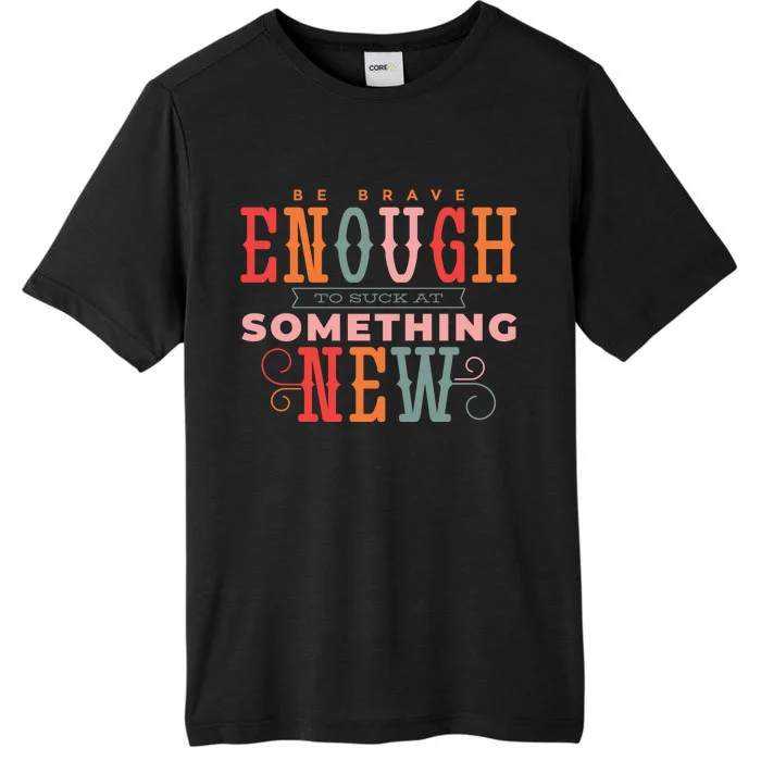 Be Brave Enough To Suck At Something New ChromaSoft Performance T-Shirt