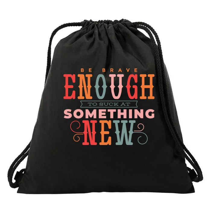 Be Brave Enough To Suck At Something New Drawstring Bag