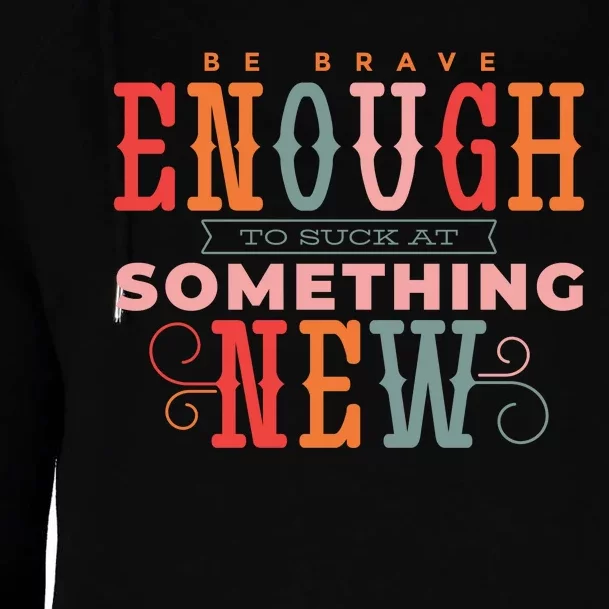 Be Brave Enough To Suck At Something New Womens Funnel Neck Pullover Hood