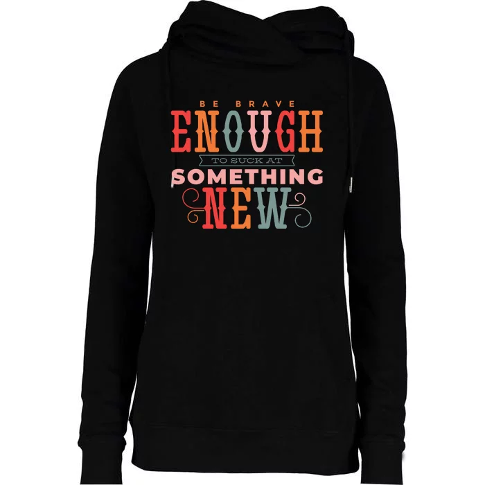 Be Brave Enough To Suck At Something New Womens Funnel Neck Pullover Hood