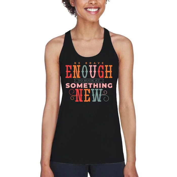 Be Brave Enough To Suck At Something New Women's Racerback Tank