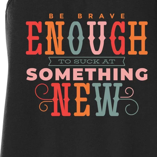 Be Brave Enough To Suck At Something New Women's Racerback Tank