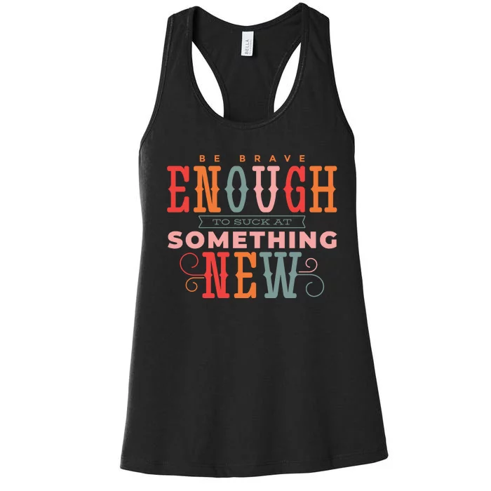 Be Brave Enough To Suck At Something New Women's Racerback Tank