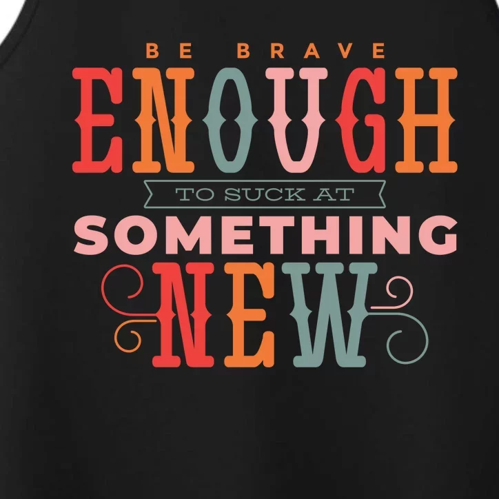 Be Brave Enough To Suck At Something New Performance Tank