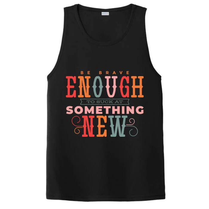 Be Brave Enough To Suck At Something New Performance Tank