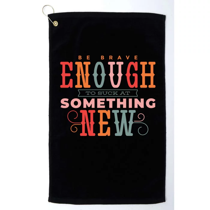 Be Brave Enough To Suck At Something New Platinum Collection Golf Towel