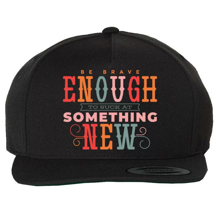 Be Brave Enough To Suck At Something New Wool Snapback Cap