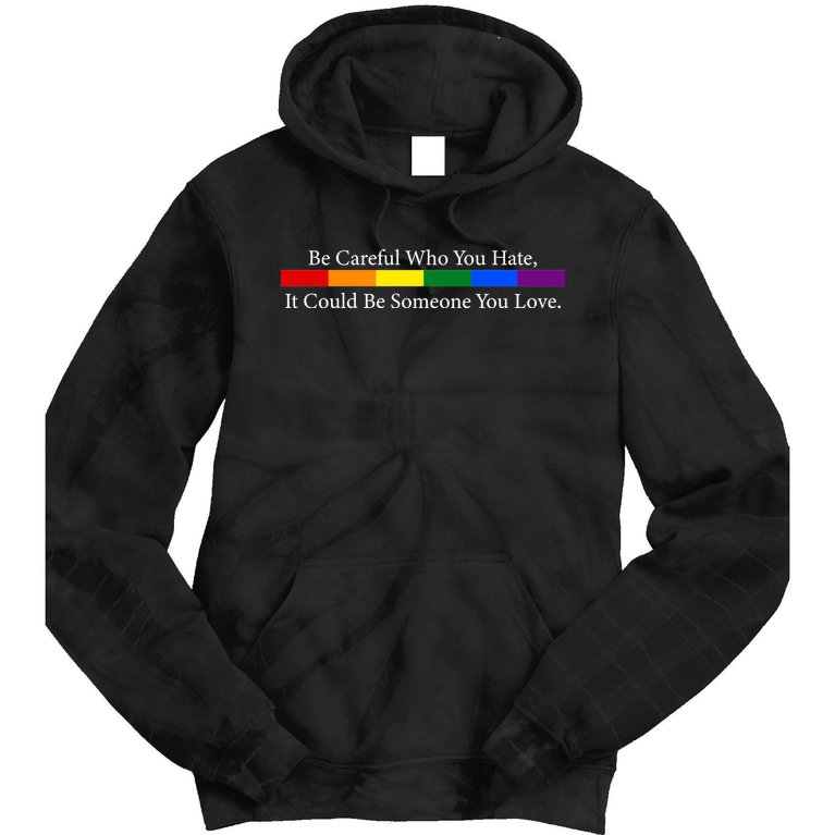 Be Careful Who You Hate, It Could Be Someone You Love Tie Dye Hoodie