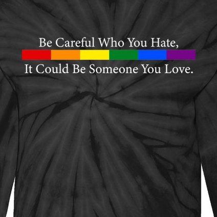 Be Careful Who You Hate, It Could Be Someone You Love Tie-Dye Long Sleeve Shirt